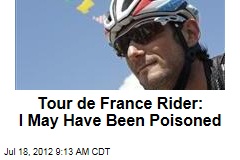 Tour de France Rider: I May Have Been Poisoned