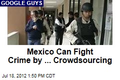Mexico Can Fight Crime by ... Crowdsourcing