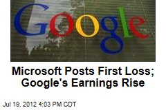 Microsoft Posts First Loss; Google&#39;s Earnings Rise