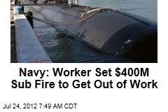 Navy: Worker Set $400M Sub Fire to Get Out of Work