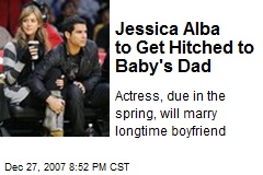 Jessica Alba to Get Hitched to Baby's Dad
