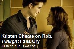 Kristen Cheats on Rob, Twilight Fans Cry