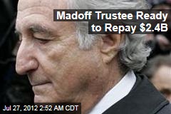Madoff Trustee Ready to Repay $2.4B
