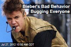 Bieber&#39;s Bad Behavior Bugging Everyone