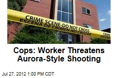 Cops: Worker Threatens Aurora-Style Shooting
