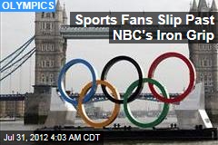 Sports Fans Slip Past NBC&#39;s Iron Grip