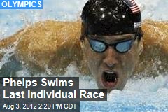 Phelps Swims Last Individual Race