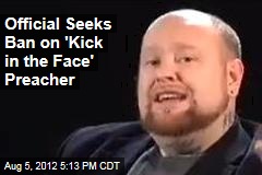 Official Seeks Ban on &#39;Kick in the Face&#39; Preacher