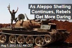 As Aleppo Shelling Continues, Rebels Get More Daring