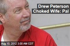Drew Peterson Choked Wife: Pal