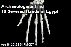 Archaeologists Find 16 Severed Hands in Egypt
