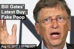 Bill Gates&#39; Latest Buy: Fake Poop