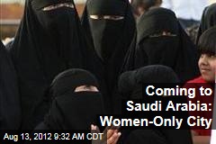 Coming to Saudi Arabia: Women-Only City