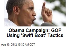 Obama Campaign: GOP Using &#39;Swift Boat&#39; Tactics