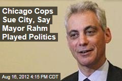 Chicago Cops Sue City, Say Mayor Rahm Played Politics