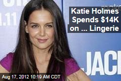 Katie Holmes Spends $14K on ... Lingerie