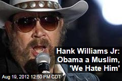 Hank Williams Jr: Obama a Muslim, &#39;We Hate Him&#39;