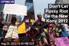 Don&#39;t Let Pussy Riot Be the New Kony 2012