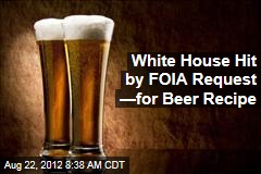 White House Hit By FOIA Request &mdash;for Beer Recipe