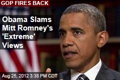 Obama Slams Mitt Romney&#39;s &#39;Extreme&#39; Views