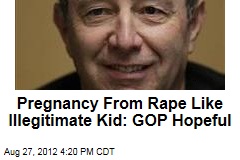 Pregnancy From Rape Like Illegitimate Kid: GOP Hopeful