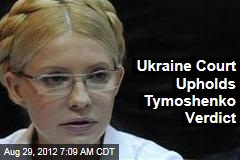 Ukraine Court Upholds Tymoshenko Verdict