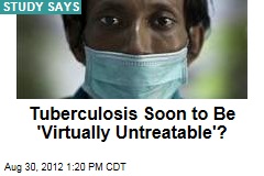 Tuberculosis Soon to Be &#39;Virtually Untreatable&#39;?