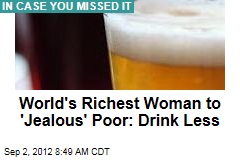 World&#39;s Richest Woman Tells &#39;Jealous&#39; Poor to Drink Less