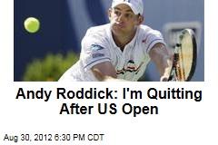 Andy Roddick: I&#39;m Quitting After US Open
