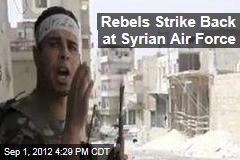 Rebels Strike Back at Syrian Air Force