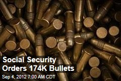 Social Security Orders 174K Bullets