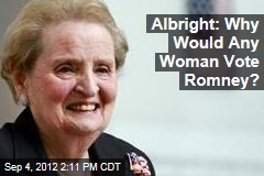 Albright: Why Would Any Woman Vote Romney?