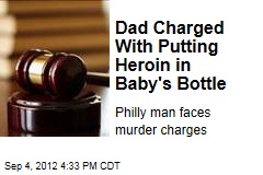 Dad Charged With Putting Heroin, Meth in Baby&#39;s Bottle