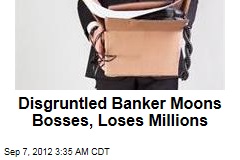 Banker Moons Bosses, Loses Millions