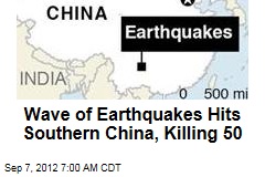 Wave of Earthquakes Hits Southern China, Killing 50