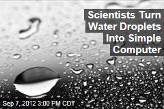 Scientists Turn Water Droplets Into Simple Computer