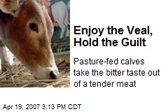 Enjoy the Veal, Hold the Guilt