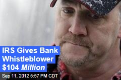IRS Gives Bank Whistleblower $104 Million