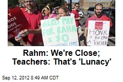 Rahm: We&#39;re Close; Teachers: That&#39;s &#39;Lunacy&#39;