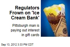 Regulators Frown on &#39;Ice Cream Bank&#39;