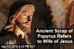 Ancient Scrap of Papyrus Refers to Wife of Jesus