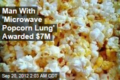 Man With &#39;Microwave Popcorn Lung&#39; Awarded $7M