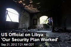 US Official on Libya: &#39;Our Security Plan Worked&#39;