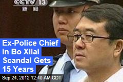 Ex-Police Chief in Bo Xilai Scandal Gets 15 Years