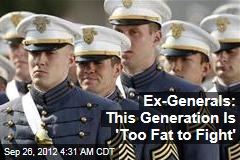 Ex-Generals: This Generation Is &#39;Too Fat too Fight&#39;