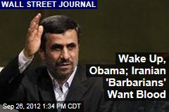 Wake Up, Obama; Iranian &#39;Barbarians&#39; Want Blood