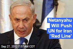 Netanyahu Will Push Iran &#39;Red Line&#39; at UN