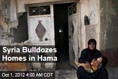 Syria Bulldozes Homes in Hama