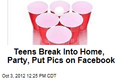 Teens Break Into Home, Party, Put Pics on Facebook