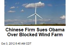 Chinese Firm Sues Obama Over Blocked Wind Farm